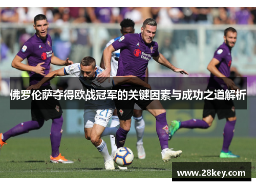 佛罗伦萨夺得欧战冠军的关键因素与成功之道解析