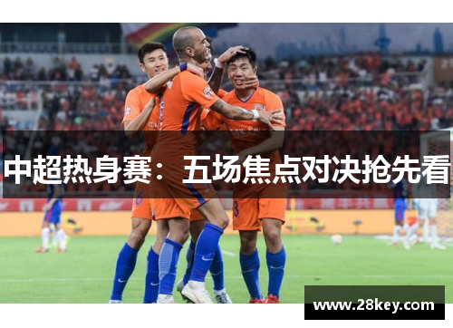 中超热身赛：五场焦点对决抢先看