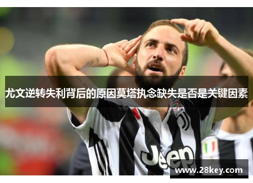 尤文逆转失利背后的原因莫塔执念缺失是否是关键因素