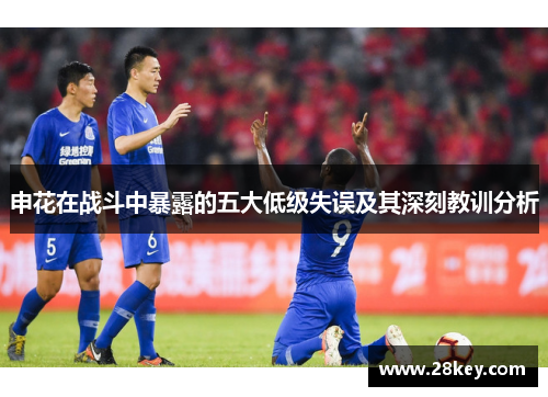 申花在战斗中暴露的五大低级失误及其深刻教训分析